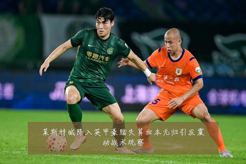 莱斯特城降入英甲豪赌失算血本无归引发震动战术观察