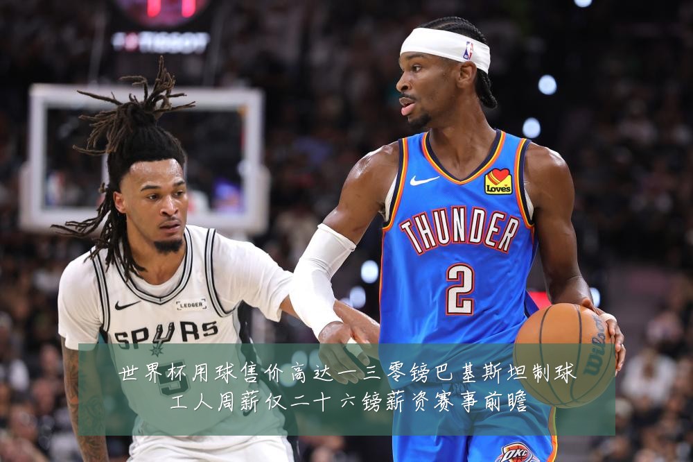 世界杯用球售价高达一三零镑巴基斯坦制球工人周薪仅二十六镑薪资赛事前瞻