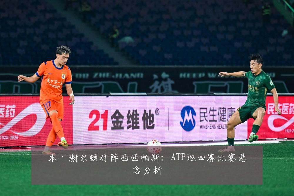 本·谢尔顿对阵西西帕斯：ATP巡回赛比赛悬念分析