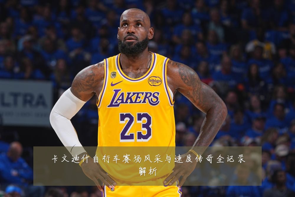 卡文迪什自行车赛场风采与速度传奇全记录解析